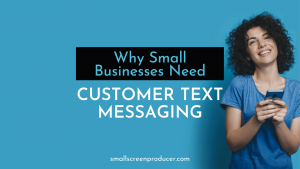 Why Small Businesses Need Customer Text Messaging