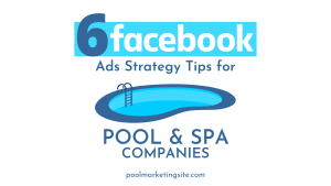 6 Facebook Ads Strategy Tips for Pool & Spa Companies
